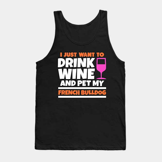 I just want to drink wine and pet my french bulldog Tank Top by colorsplash